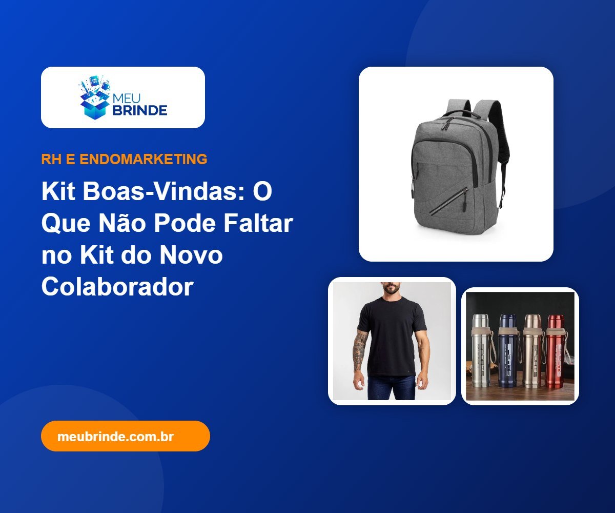 Kit Boas-Vindas: O Que Não Pode Faltar no Kit do Novo Colaborador - Meu Brinde